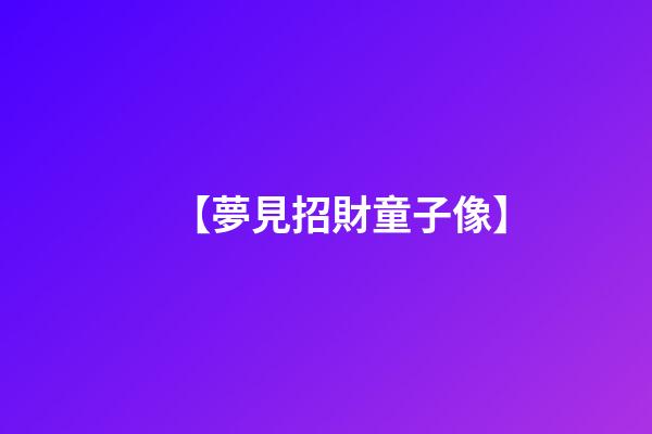 【夢見招財童子像】