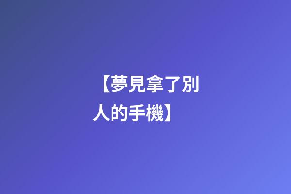 【夢見拿了別人的手機】