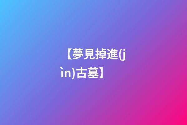 【夢見掉進(jìn)古墓】