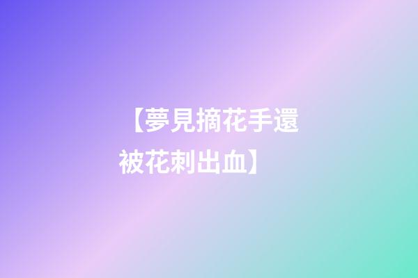 【夢見摘花手還被花刺出血】
