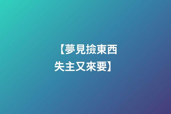 【夢見撿東西失主又來要】