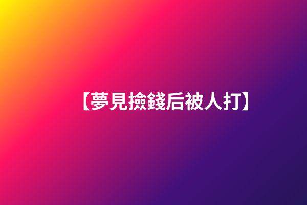 【夢見撿錢后被人打】