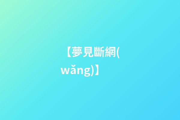 【夢見斷網(wǎng)】