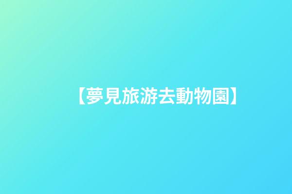 【夢見旅游去動物園】
