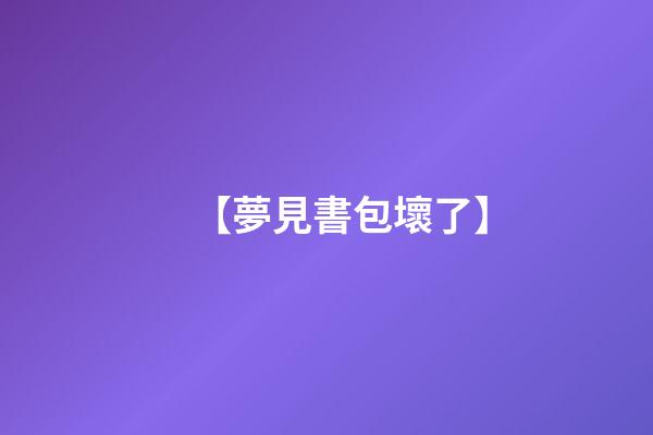 【夢見書包壞了】
