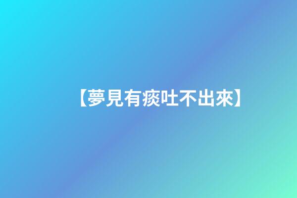 【夢見有痰吐不出來】