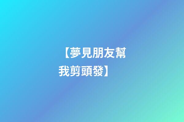 【夢見朋友幫我剪頭發】