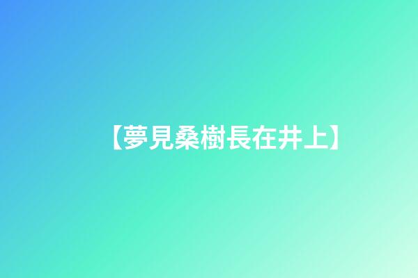 【夢見桑樹長在井上】