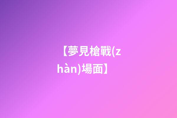 【夢見槍戰(zhàn)場面】