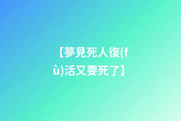 【夢見死人復(fù)活又要死了】