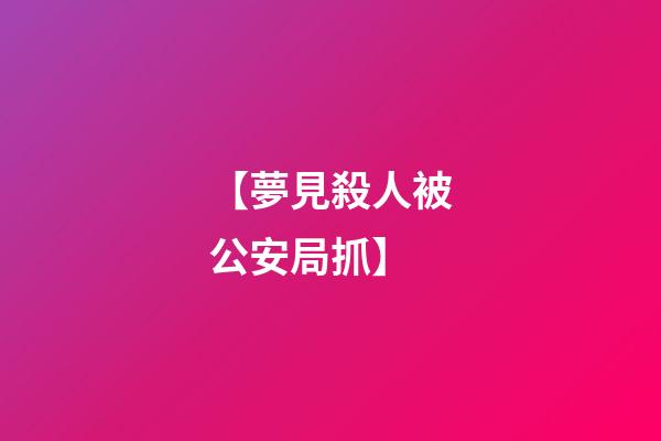 【夢見殺人被公安局抓】