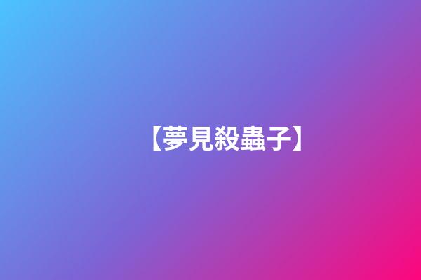 【夢見殺蟲子】