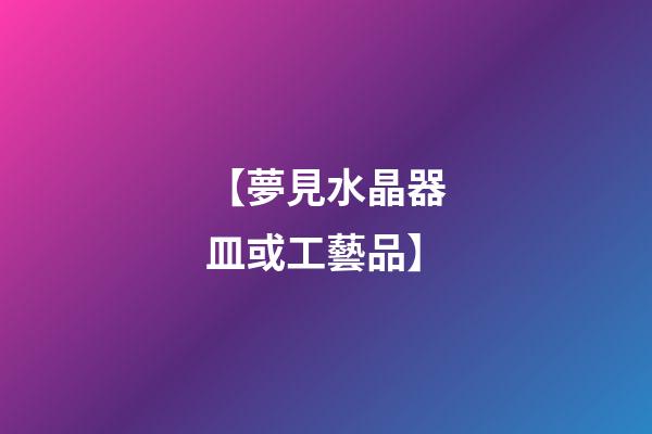 【夢見水晶器皿或工藝品】