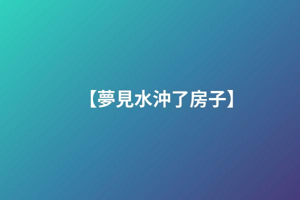 【夢見水沖了房子】