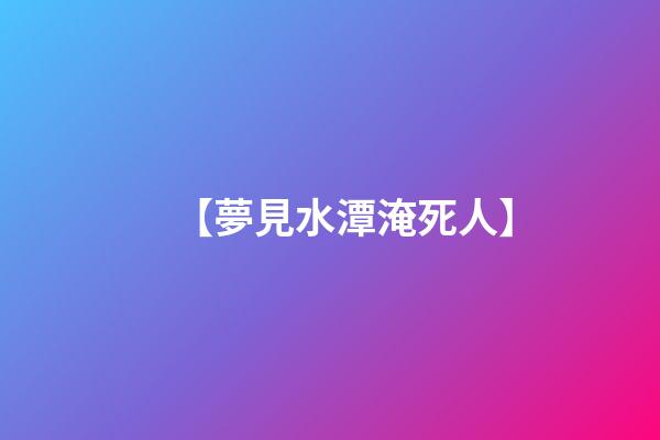【夢見水潭淹死人】