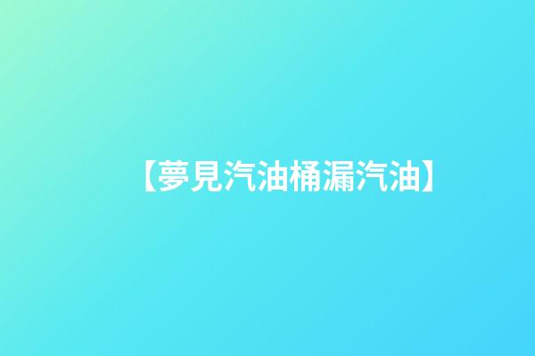 【夢見汽油桶漏汽油】
