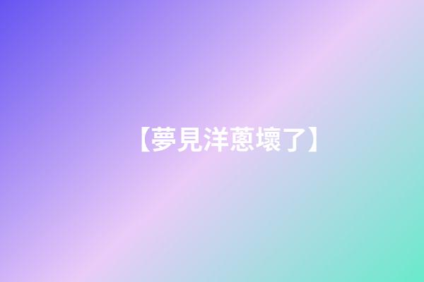 【夢見洋蔥壞了】