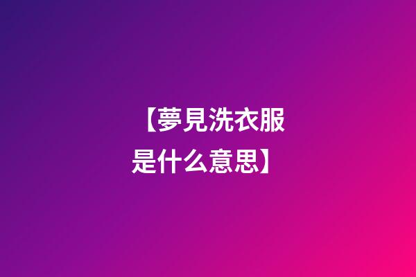【夢見洗衣服是什么意思】