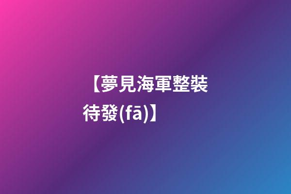 【夢見海軍整裝待發(fā)】