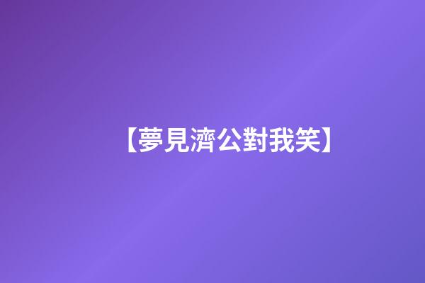 【夢見濟公對我笑】