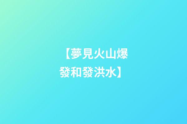 【夢見火山爆發和發洪水】