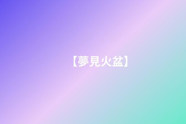 【夢見火盆】