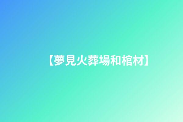 【夢見火葬場和棺材】