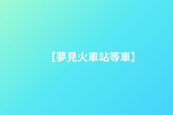 【夢見火車站等車】