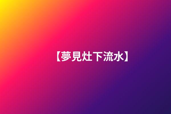 【夢見灶下流水】