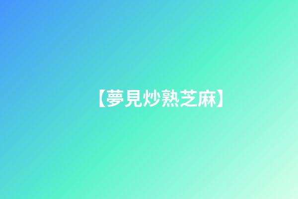 【夢見炒熟芝麻】