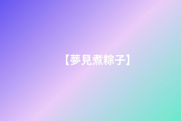 【夢見煮粽子】