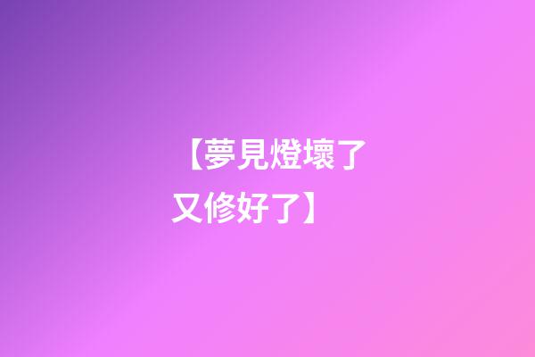 【夢見燈壞了又修好了】