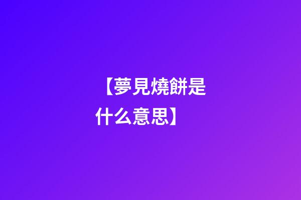 【夢見燒餅是什么意思】