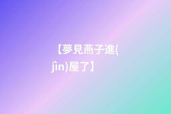 【夢見燕子進(jìn)屋了】