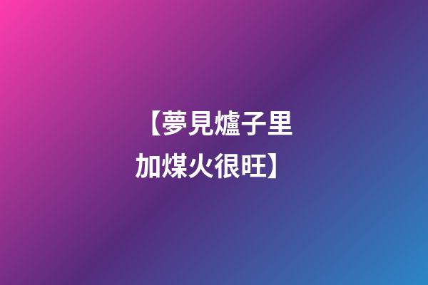 【夢見爐子里加煤火很旺】