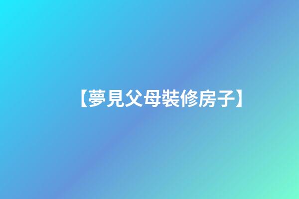 【夢見父母裝修房子】
