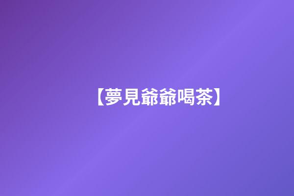 【夢見爺爺喝茶】