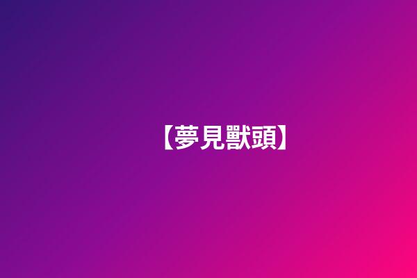 【夢見獸頭】