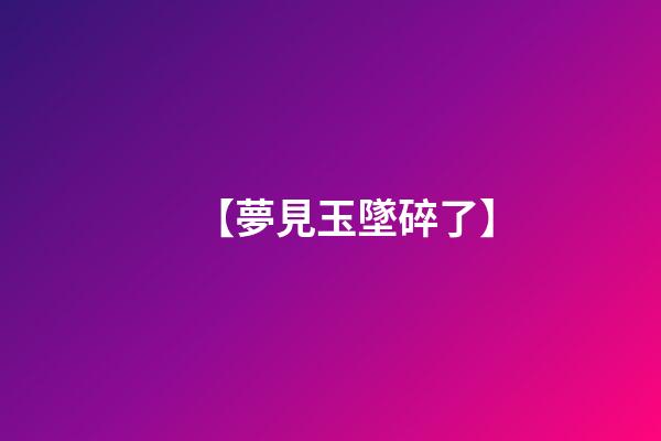 【夢見玉墜碎了】