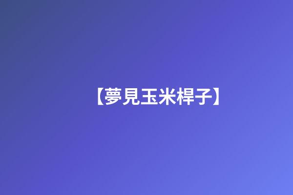 【夢見玉米桿子】