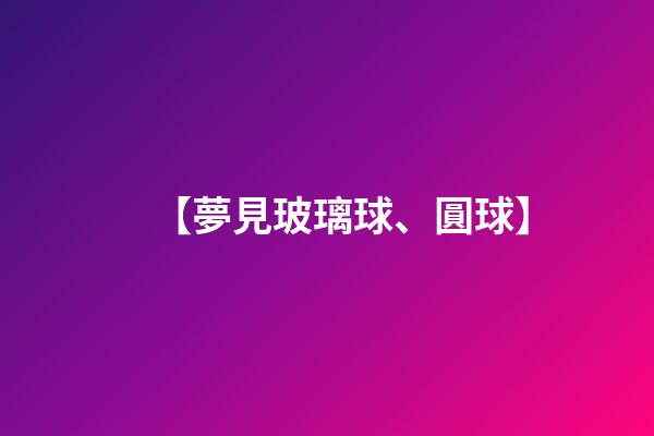 【夢見玻璃球、圓球】