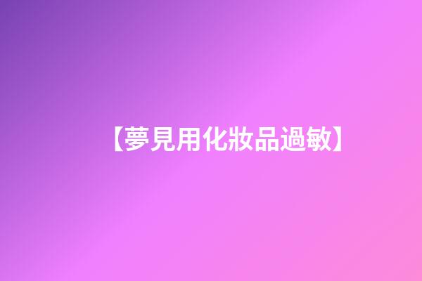【夢見用化妝品過敏】