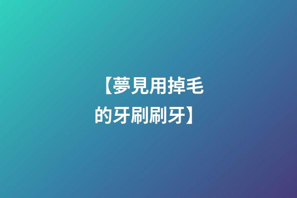 【夢見用掉毛的牙刷刷牙】