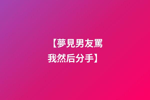 【夢見男友罵我然后分手】