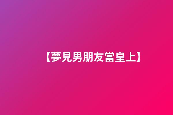 【夢見男朋友當皇上】