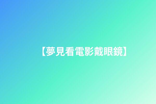 【夢見看電影戴眼鏡】