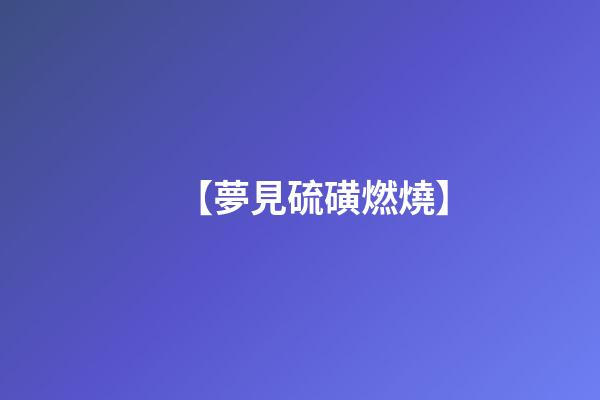 【夢見硫磺燃燒】