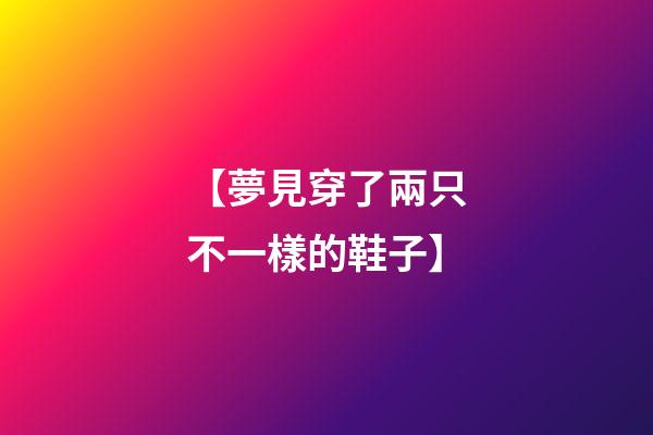 【夢見穿了兩只不一樣的鞋子】