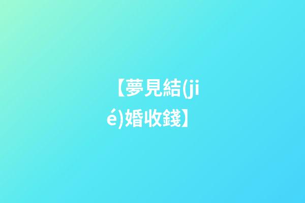 【夢見結(jié)婚收錢】