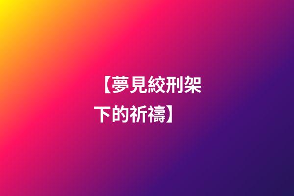 【夢見絞刑架下的祈禱】